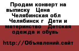 Продам конверт на выписку › Цена ­ 1 000 - Челябинская обл., Челябинск г. Дети и материнство » Детская одежда и обувь   